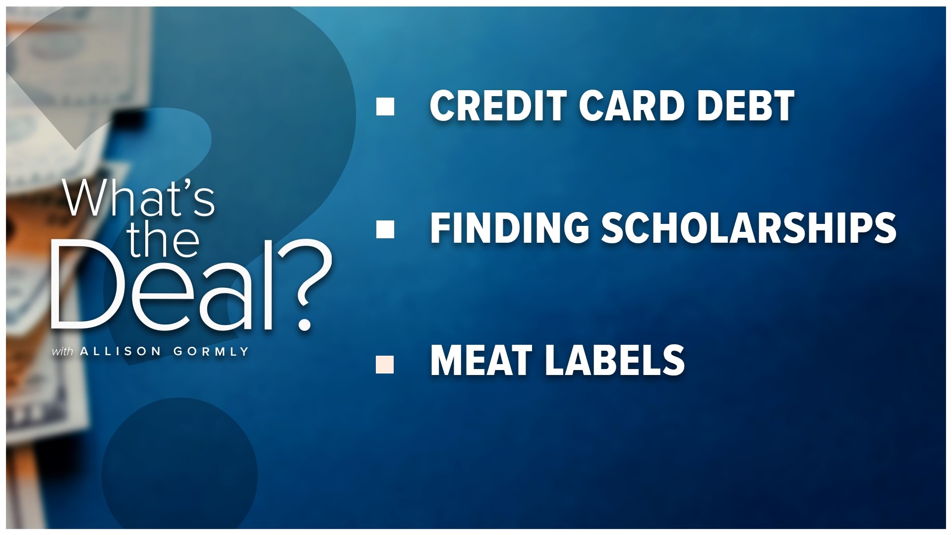 Allison Gormly shares tips to pay off credit card debt and ways to find scholarships for college. Plus, how to read and understand labels on meat in the store.